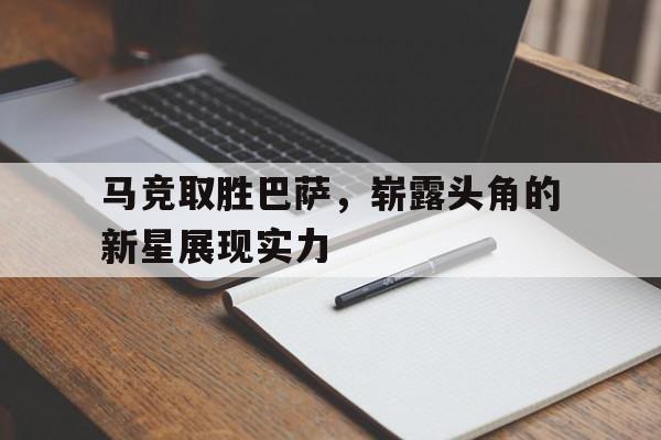 包含马竞取胜巴萨,崭露头角的新星展现实力的词条